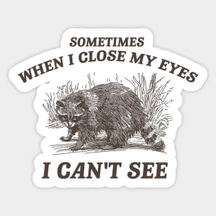 Sometimes When I Close My Eyes I Can't See T Shirt, Vintage Drawing T Shirt, Cartoon Meme Sticker